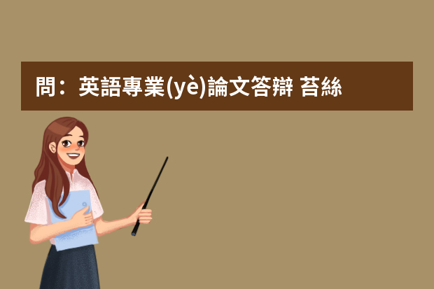 問：英語專業(yè)論文答辯 苔絲的悲劇分析 ，怎么做ppt和答辯陳述論文啊